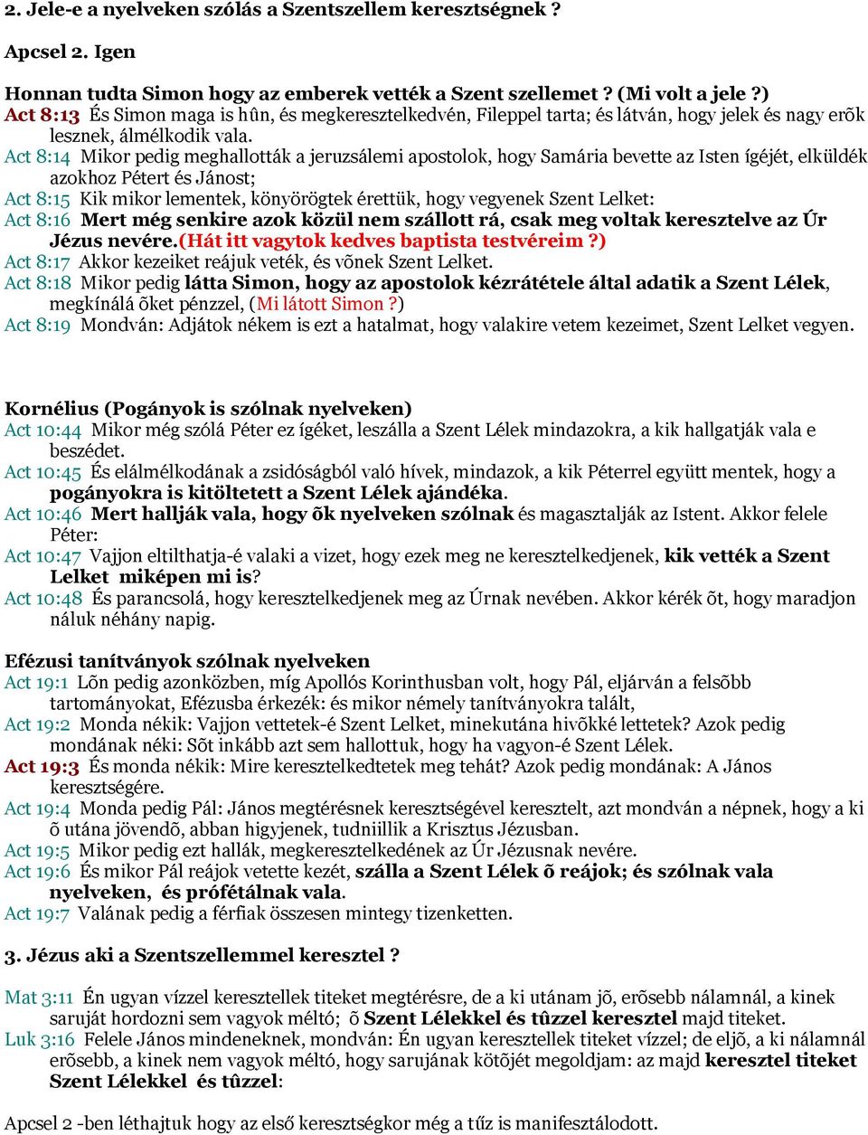 Act 8:14 Mikor pedig meghallották a jeruzsálemi apostolok, hogy Samária bevette az Isten ígéjét, elküldék azokhoz Pétert és Jánost; Act 8:15 Kik mikor lementek, könyörögtek érettük, hogy vegyenek