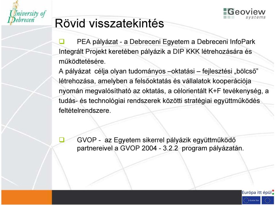 A pályázat célja olyan tudományos oktatási fejlesztési bölcső létrehozása, amelyben a felsőoktatás és vállalatok kooperációja nyomán