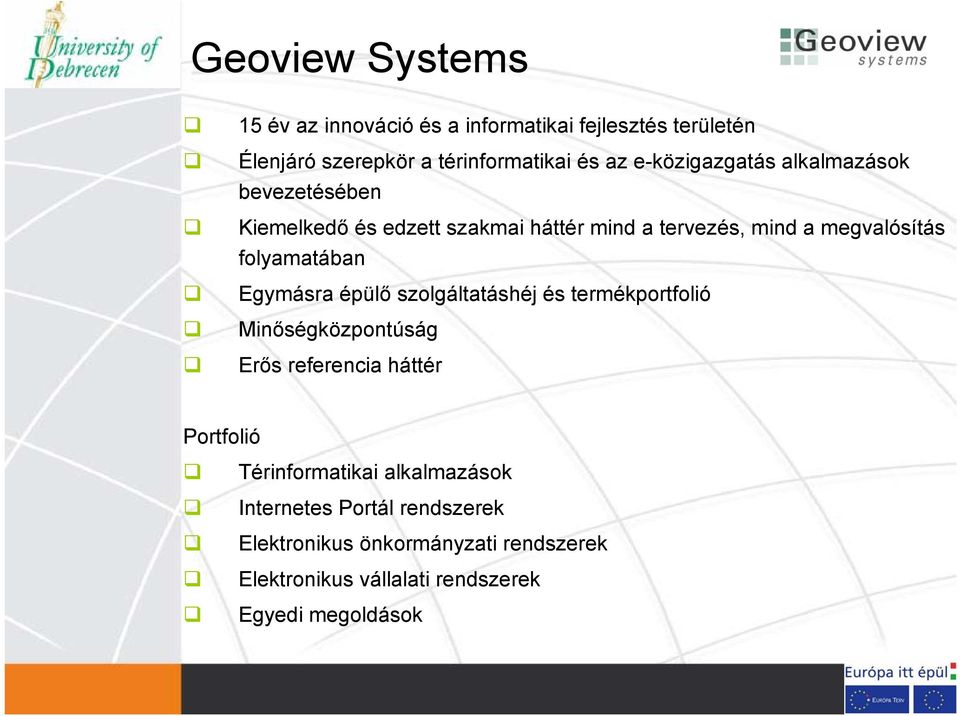 folyamatában Egymásra épülő szolgáltatáshéj és termékportfolió Minőségközpontúság Erős referencia háttér Portfolió