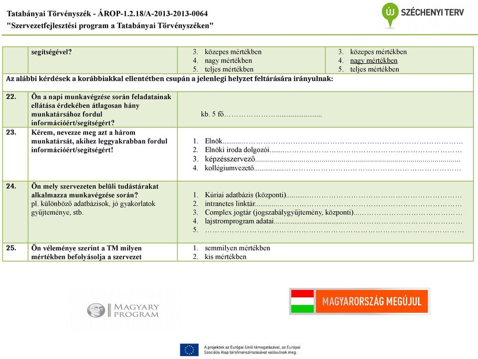 Kérem, nevezze meg azt a három munkatársát, akihez leggyakrabban fordul információért/segítségért! 24. Ön mely szervezeten belüli tudástárakat alkalmazza munkavégzése során? pl.