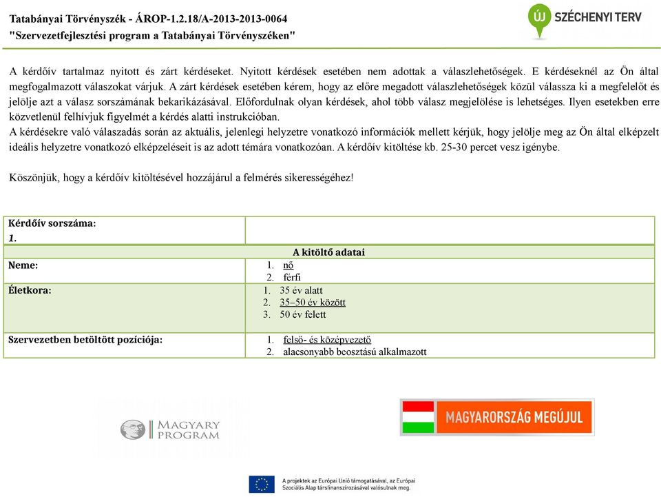 Előfordulnak olyan kérdések, ahol több válasz megjelölése is lehetséges. Ilyen esetekben erre közvetlenül felhívjuk figyelmét a kérdés alatti instrukcióban.