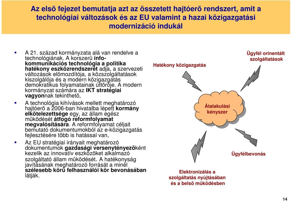 A korszerû infokommunikációs technológia a politika hatékony eszközrendszerét adja, a szervezeti változások elõmozdítója, a közszolgáltatások kiszolgálója és a modern közigazgatás demokratikus