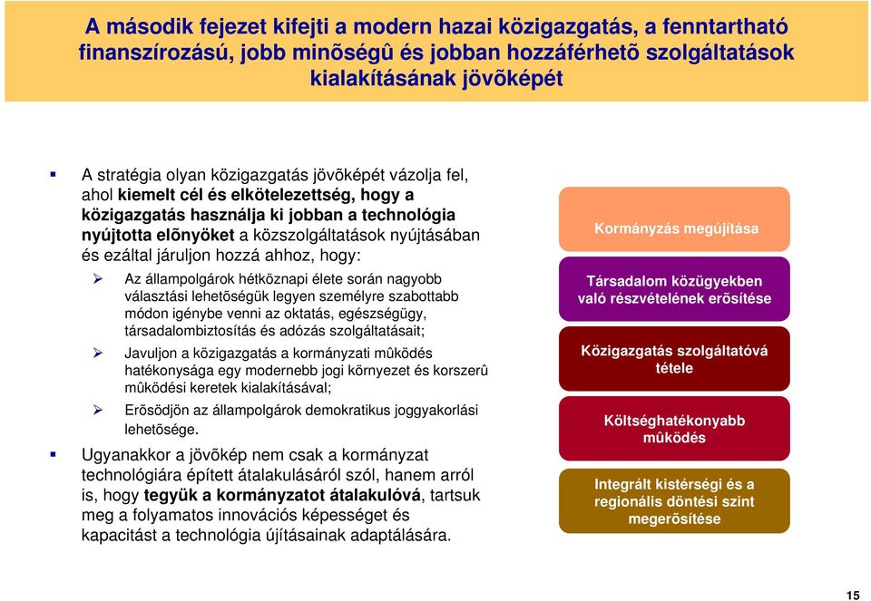 hogy: Az állampolgárok hétköznapi élete során nagyobb választási lehetõségük legyen személyre szabottabb módon igénybe venni az oktatás, egészségügy, társadalombiztosítás és adózás szolgáltatásait;