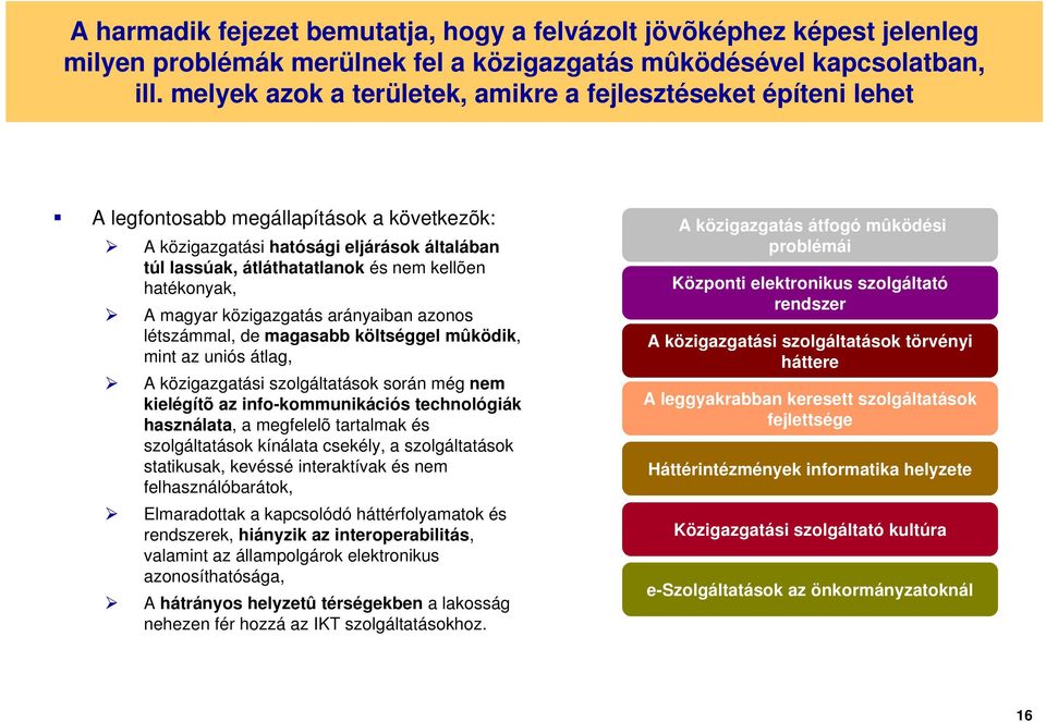 hatékonyak, A magyar közigazgatás arányaiban azonos létszámmal, de magasabb költséggel mûködik, mint az uniós átlag, A közigazgatási szolgáltatások során még nem kielégítõ az info-kommunikációs