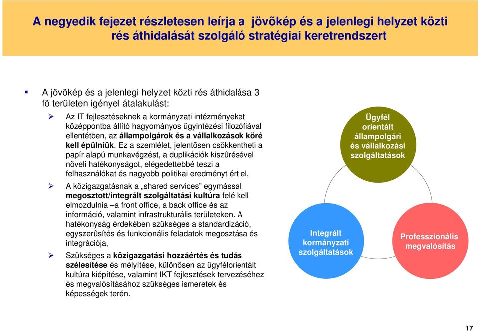 Ez a szemlélet, jelentõsen csökkentheti a papír alapú munkavégzést, a duplikációk kiszûrésével növeli hatékonyságot, elégedettebbé teszi a felhasználókat és nagyobb politikai eredményt ért el, A