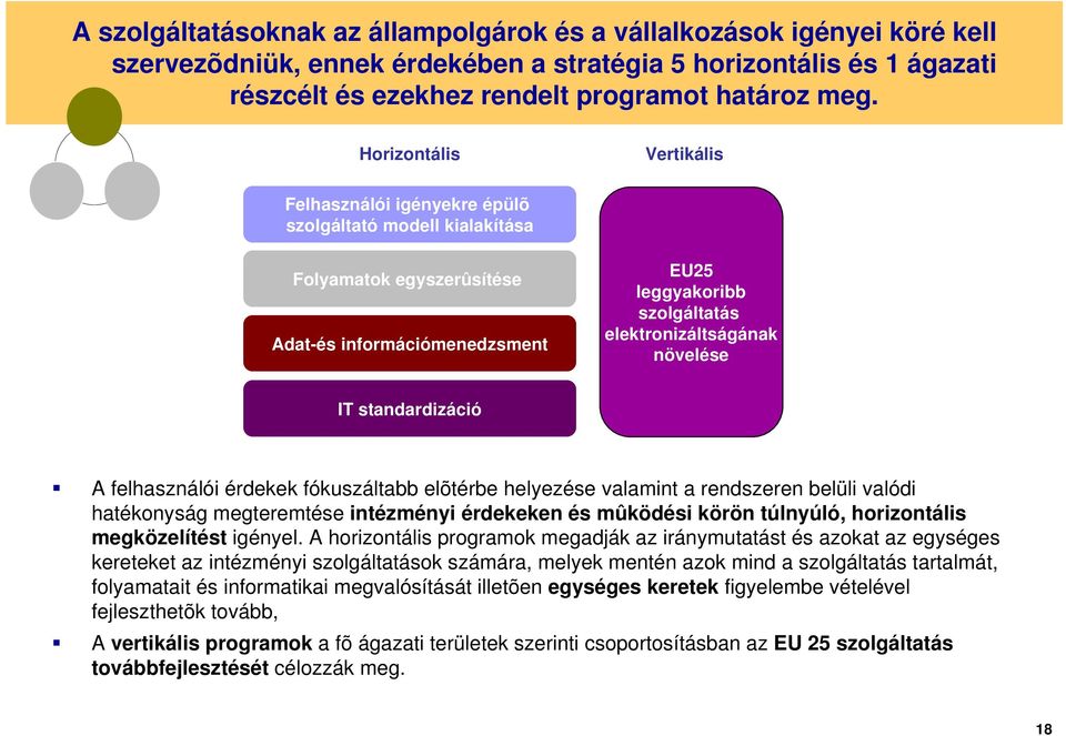 növelése IT standardizáció A felhasználói érdekek fókuszáltabb elõtérbe helyezése valamint a rendszeren belüli valódi hatékonyság megteremtése intézményi érdekeken és mûködési körön túlnyúló,