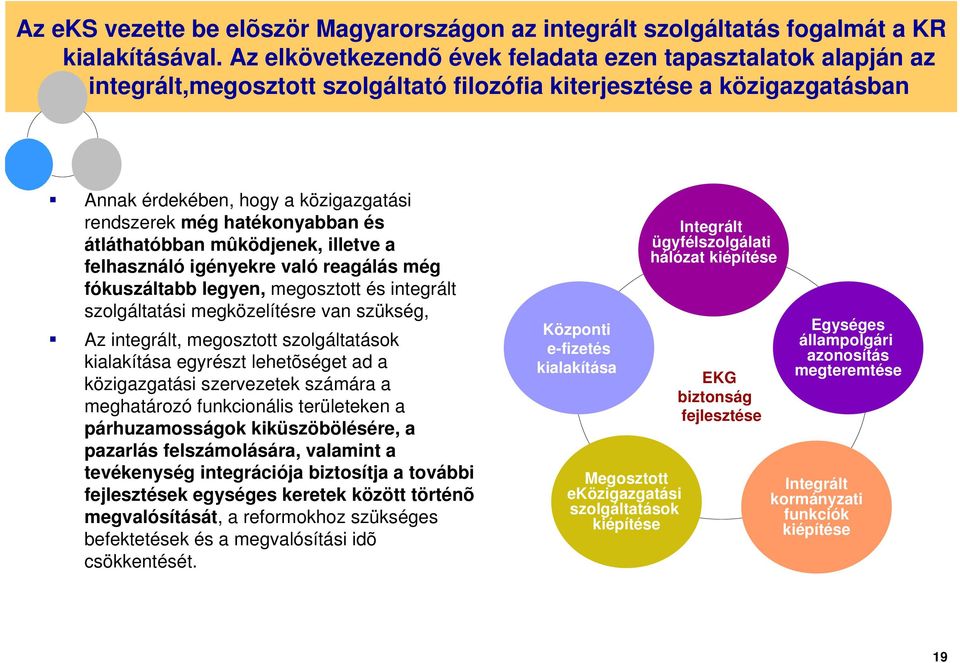 hatékonyabban és átláthatóbban mûködjenek, illetve a felhasználó igényekre való reagálás még fókuszáltabb legyen, megosztott és integrált szolgáltatási megközelítésre van szükség, Az integrált,