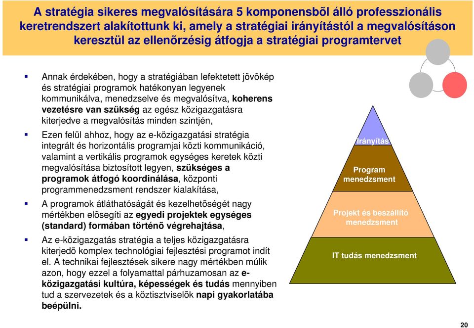 közigazgatásra kiterjedve a megvalósítás minden szintjén, Ezen felül ahhoz, hogy az e-közigazgatási stratégia integrált és horizontális programjai közti kommunikáció, valamint a vertikális programok