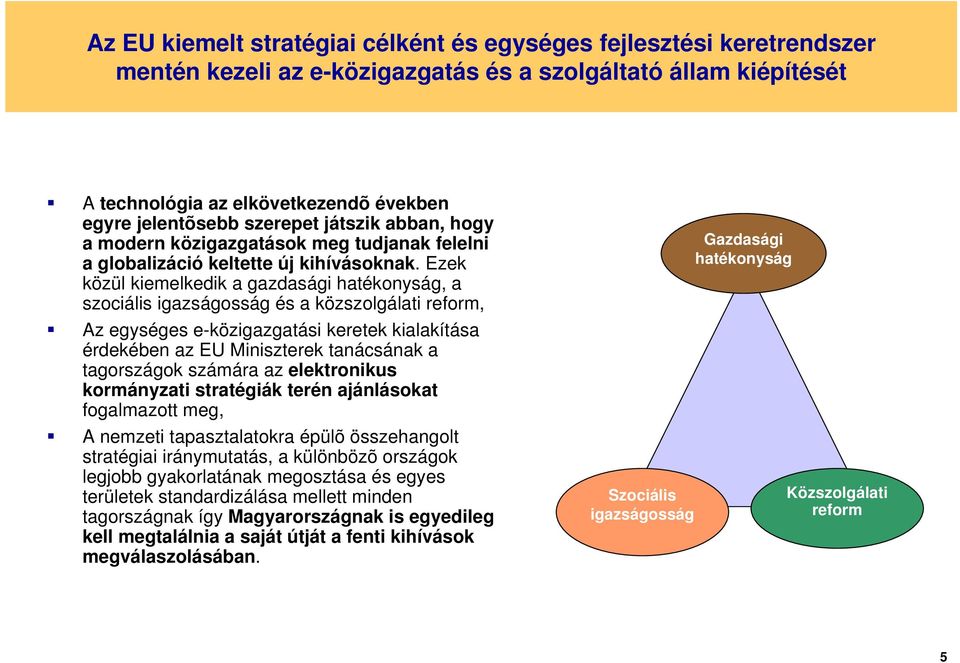 Ezek közül kiemelkedik a gazdasági hatékonyság, a szociális igazságosság és a közszolgálati reform, Az egységes e-közigazgatási keretek kialakítása érdekében az EU Miniszterek tanácsának a