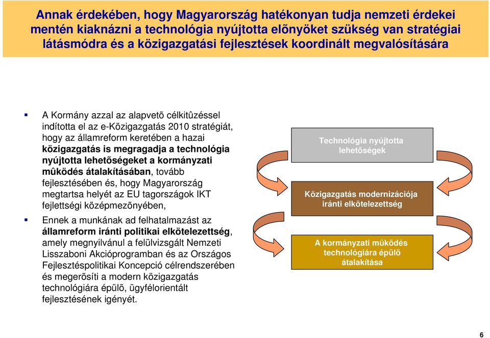 lehetõségeket a kormányzati mûködés átalakításában, tovább fejlesztésében és, hogy Magyarország megtartsa helyét az EU tagországok IKT fejlettségi középmezõnyében, Ennek a munkának ad felhatalmazást