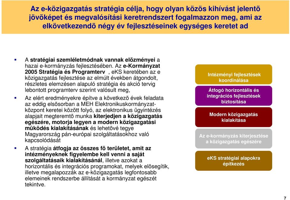 Az e-kormányzat 2005 Stratégia és Programterv, eks keretében az e közigazgatás fejlesztése az elmúlt években átgondolt, részletes elemzésen alapuló stratégia és akció tervig lebontott programterv