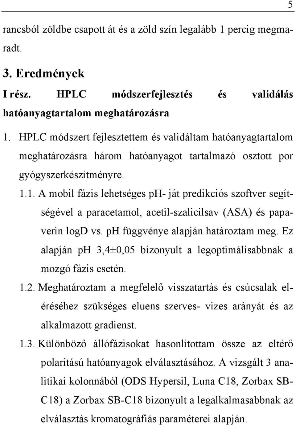 1. A mobil fázis lehetséges ph- ját predikciós szoftver segítségével a paracetamol, acetil-szalicilsav (ASA) és papaverin logd vs. ph függvénye alapján határoztam meg.
