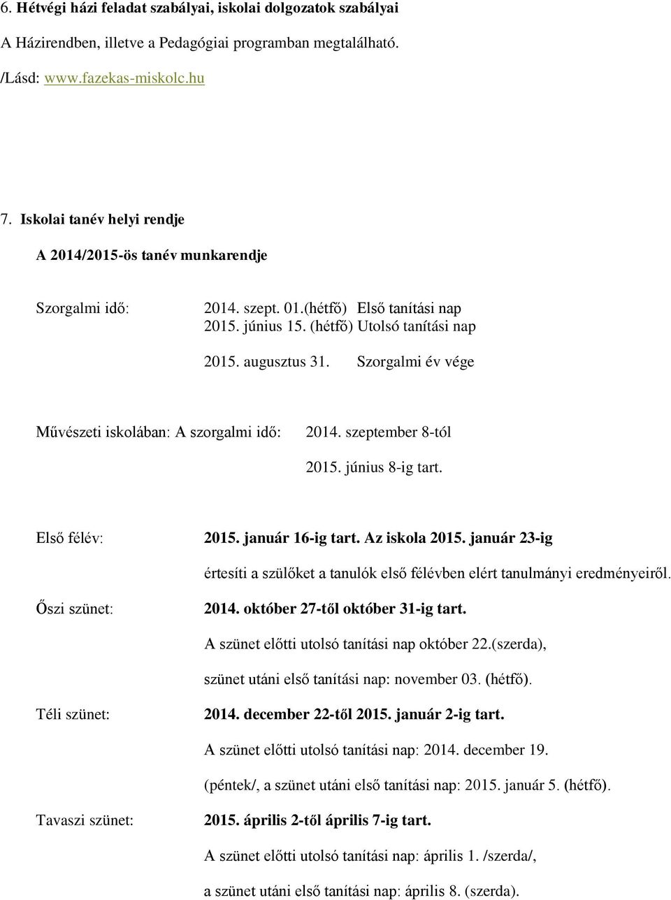 Szorgalmi év vége Művészeti iskolában: A szorgalmi idő: 2014. szeptember 8-tól 2015. június 8-ig tart. Első félév: 2015. január 16-ig tart. Az iskola 2015.