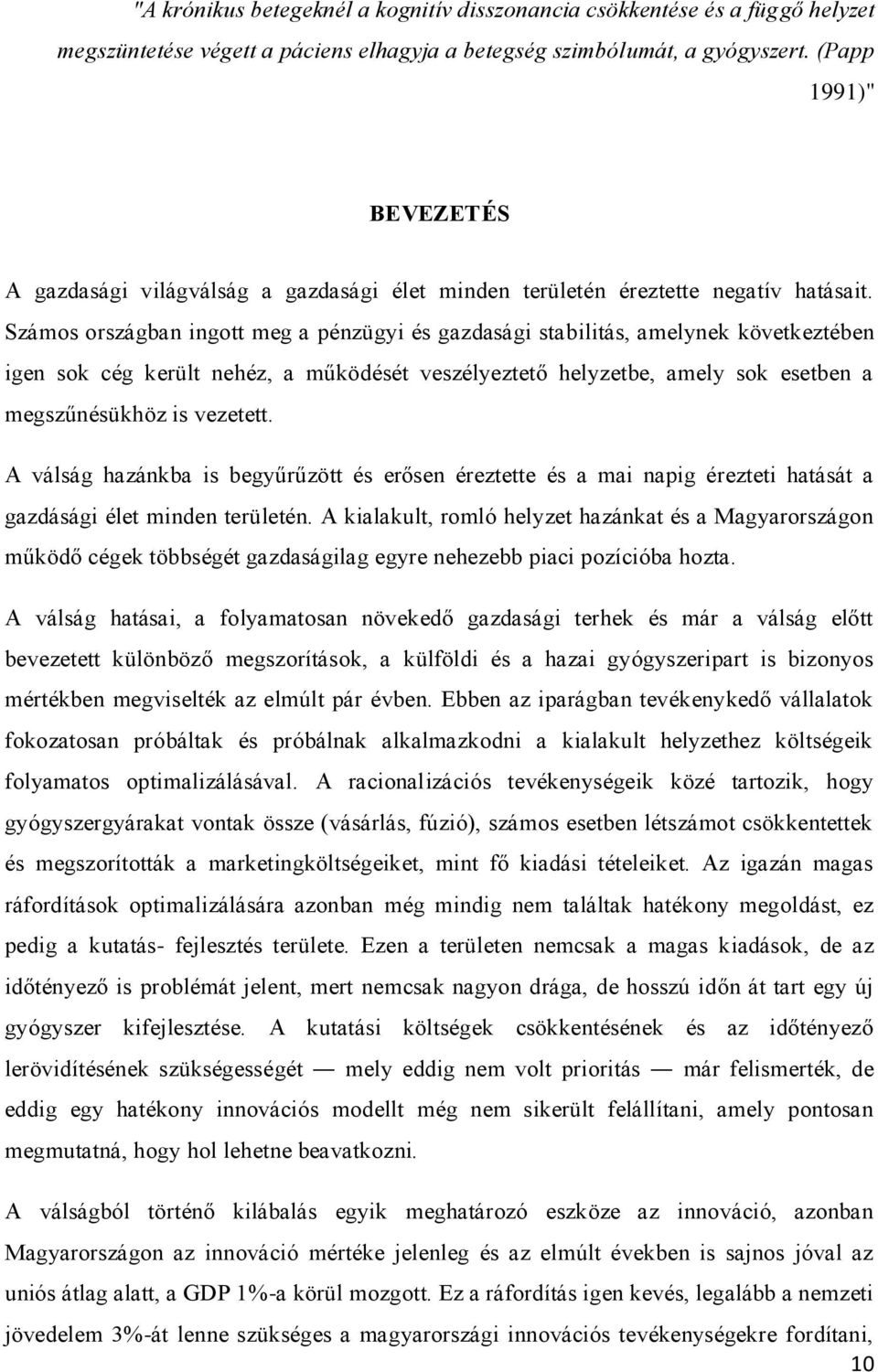 Számos országban ingott meg a pénzügyi és gazdasági stabilitás, amelynek következtében igen sok cég került nehéz, a működését veszélyeztető helyzetbe, amely sok esetben a megszűnésükhöz is vezetett.
