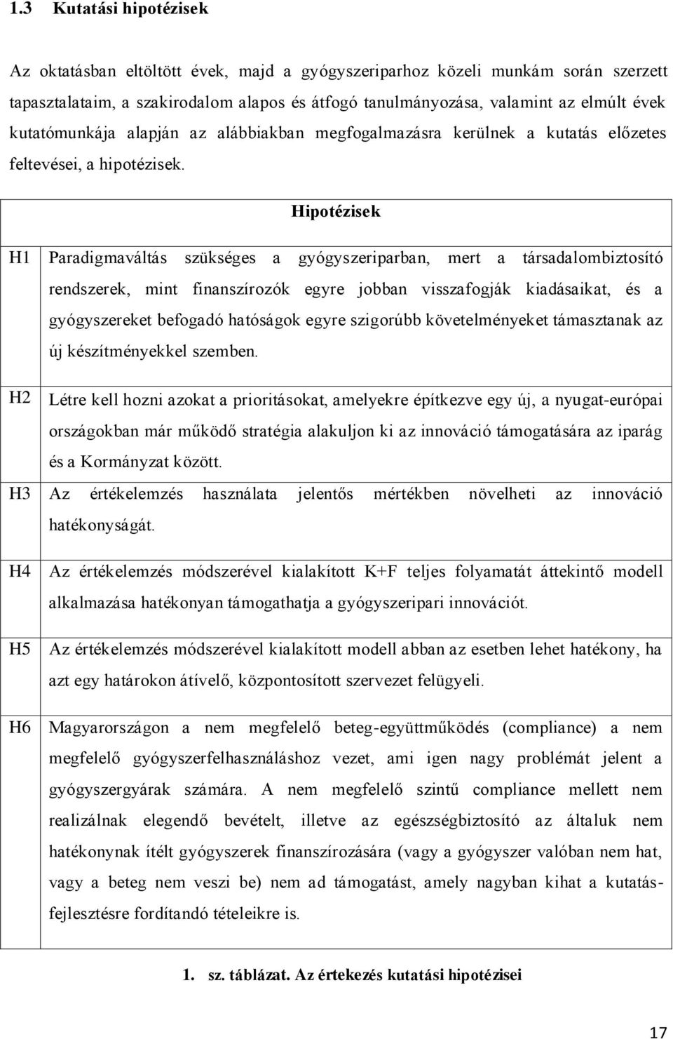 Hipotézisek H1 Paradigmaváltás szükséges a gyógyszeriparban, mert a társadalombiztosító rendszerek, mint finanszírozók egyre jobban visszafogják kiadásaikat, és a gyógyszereket befogadó hatóságok