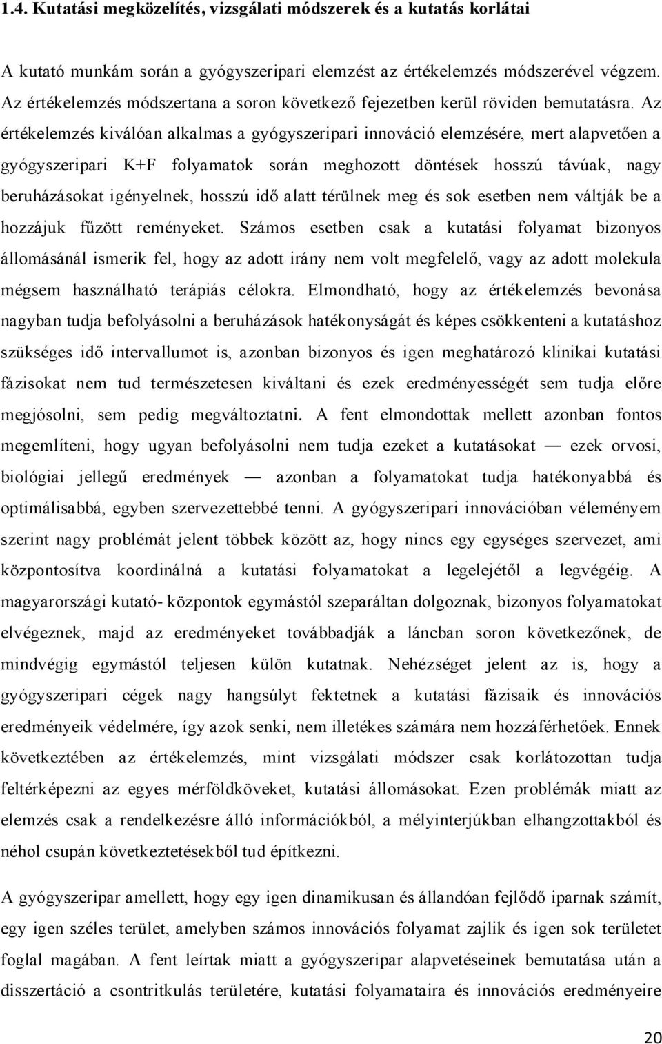 Az értékelemzés kiválóan alkalmas a gyógyszeripari innováció elemzésére, mert alapvetően a gyógyszeripari K+F folyamatok során meghozott döntések hosszú távúak, nagy beruházásokat igényelnek, hosszú