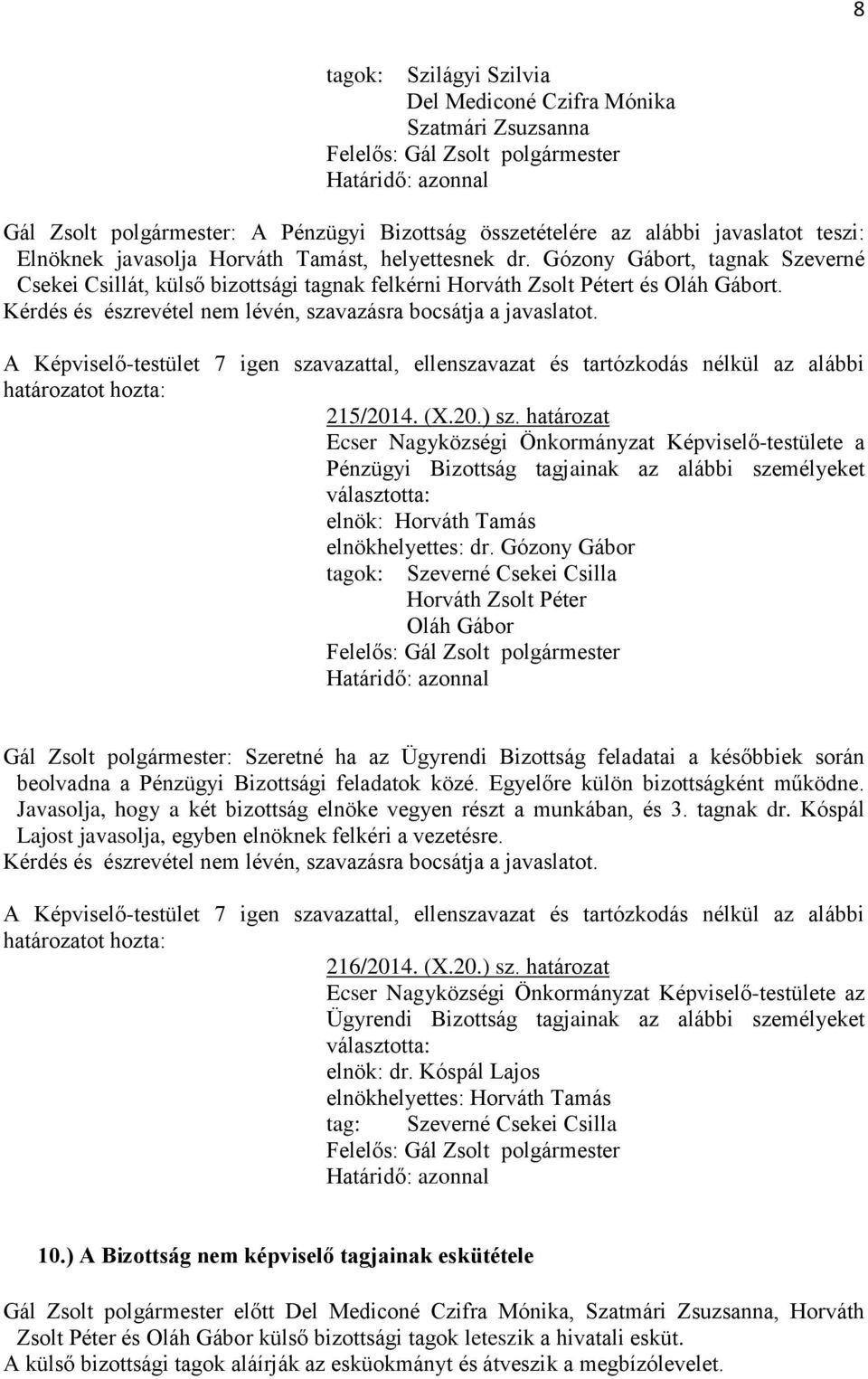 215/2014. (X.20.) sz. határozat a Pénzügyi Bizottság tagjainak az alábbi személyeket választotta: elnök: Horváth Tamás elnökhelyettes: dr.