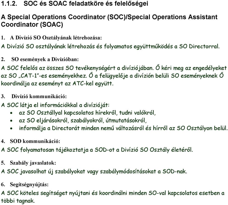 SO események a Divízióban: A SOC felelős az összes SO tevékenységért a divíziójában. Ő kéri meg az engedélyeket az SO CAT-1 -es eseményekhez.