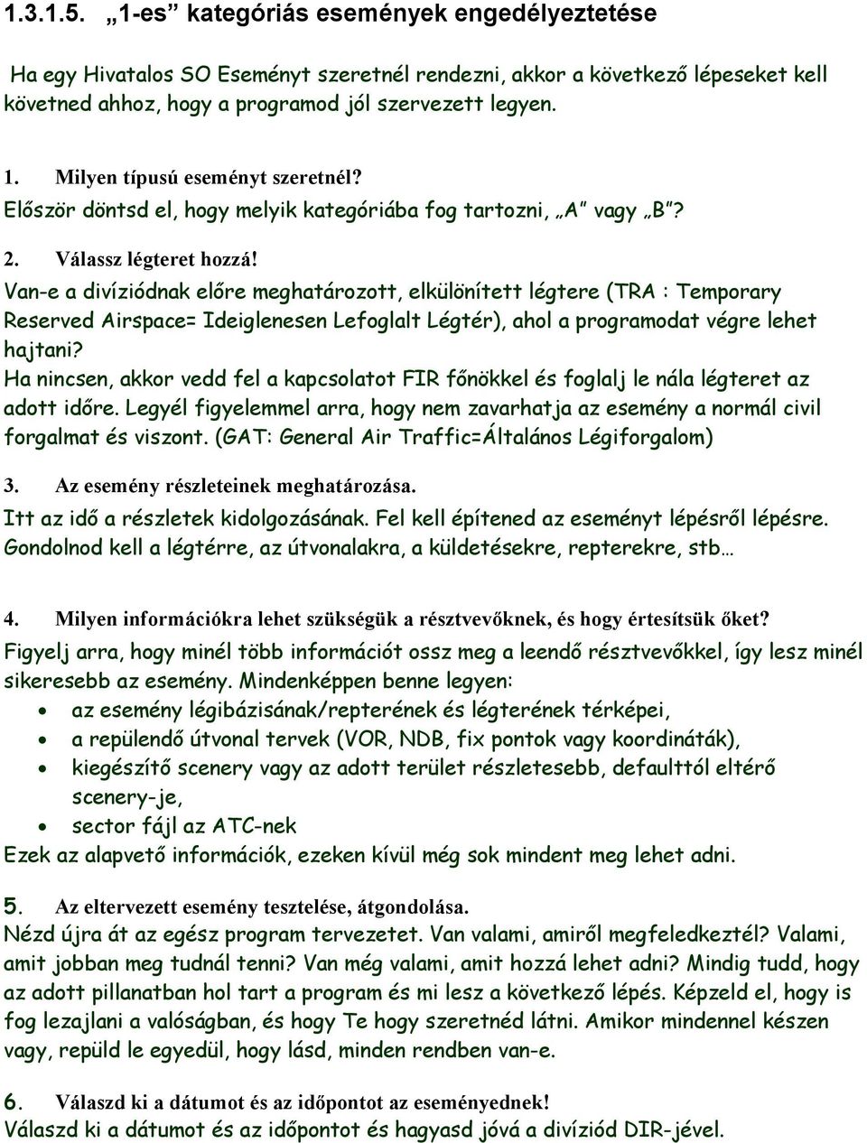 Van-e a divíziódnak előre meghatározott, elkülönített légtere (TRA : Temporary Reserved Airspace= Ideiglenesen Lefoglalt Légtér), ahol a programodat végre lehet hajtani?