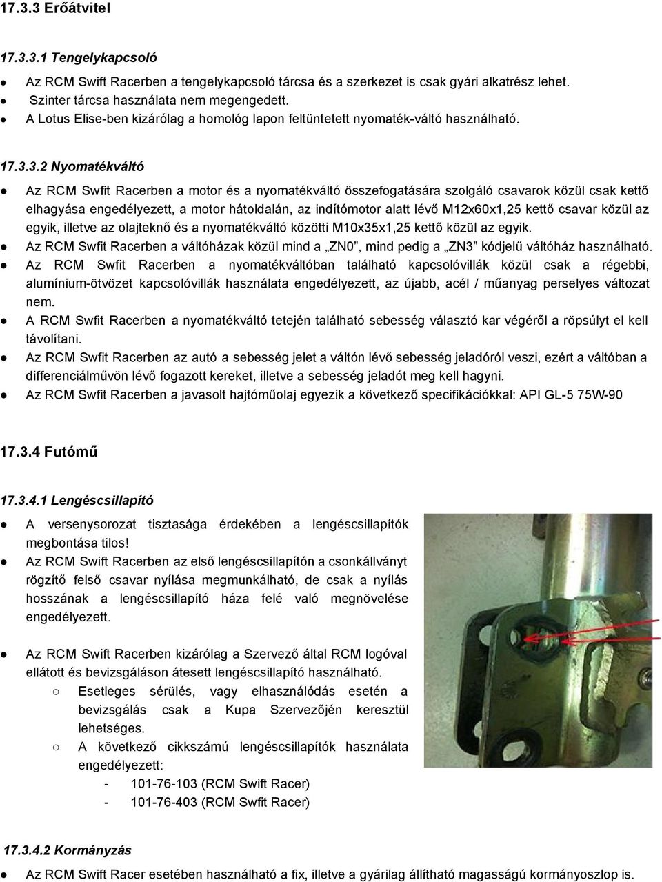 3.2 Nyomatékváltó Az RCM Swfit Racerben a motor és a nyomatékváltó összefogatására szolgáló csavarok közül csak kettő elhagyása engedélyezett, a motor hátoldalán, az indítómotor alatt lévő