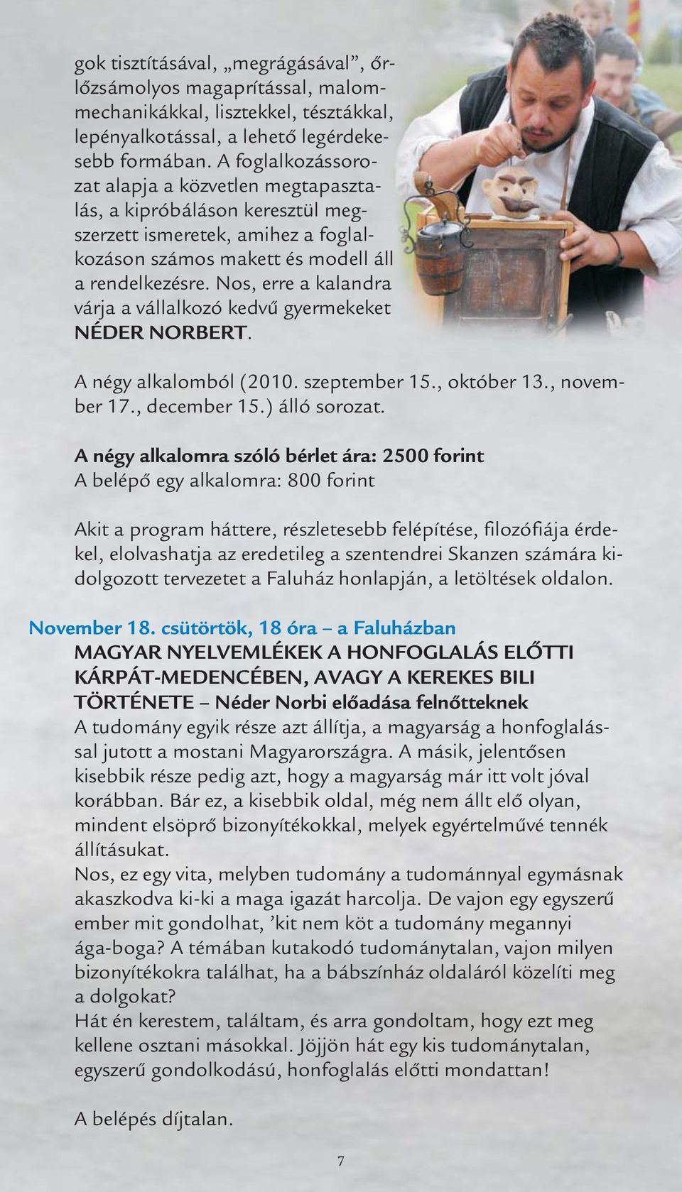 Nos, erre a kalandra várja a vállalkozó kedvű gyermekeket NÉDER NORBERT. A négy alkalomból (2010. szeptember 15., október 13., november 17., december 15.) álló sorozat.