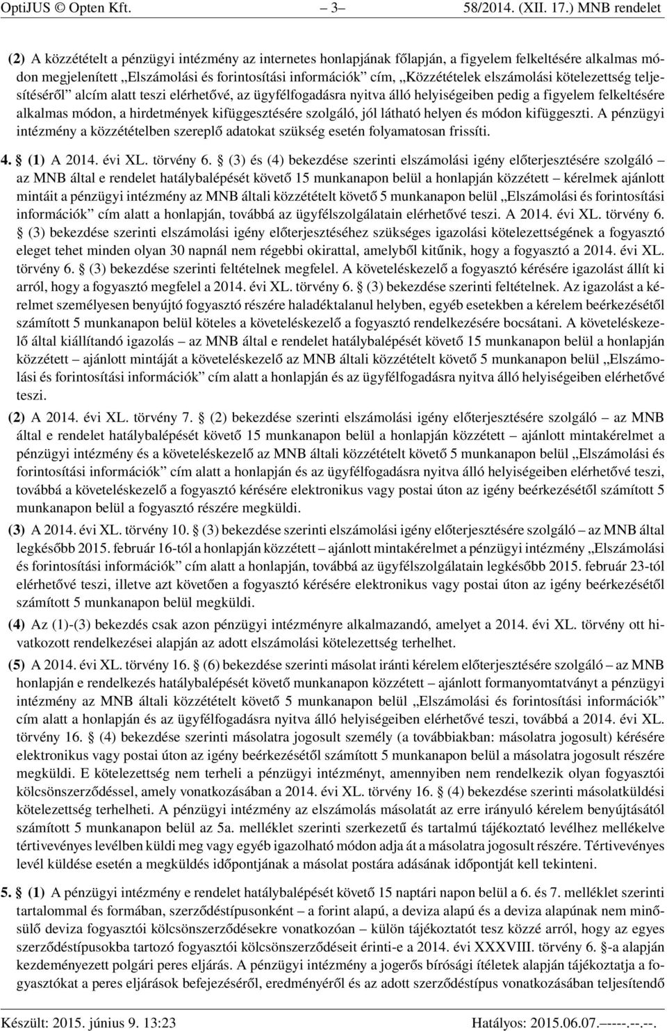 Közzétételek elszámolási kötelezettség teljesítéséről alcím alatt teszi elérhetővé, az ügyfélfogadásra nyitva álló helyiségeiben pedig a figyelem felkeltésére alkalmas módon, a hirdetmények