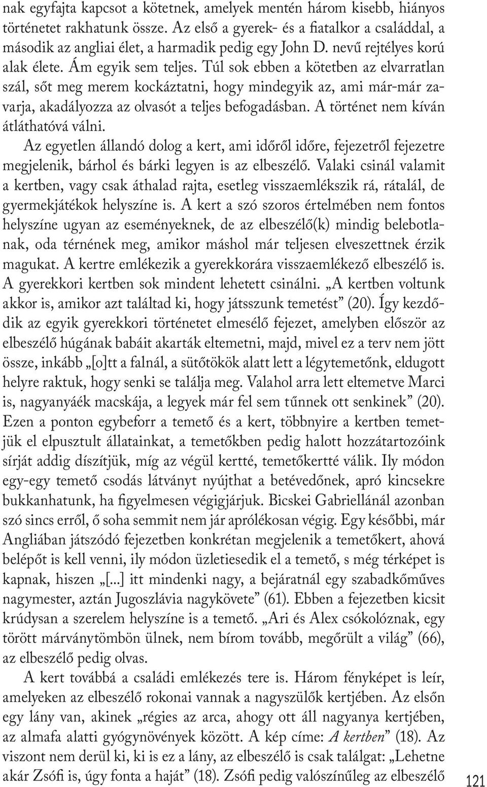 Túl sok ebben a kötetben az elvarratlan szál, sőt meg merem kockáztatni, hogy mindegyik az, ami már-már zavarja, akadályozza az olvasót a teljes befogadásban. A történet nem kíván átláthatóvá válni.