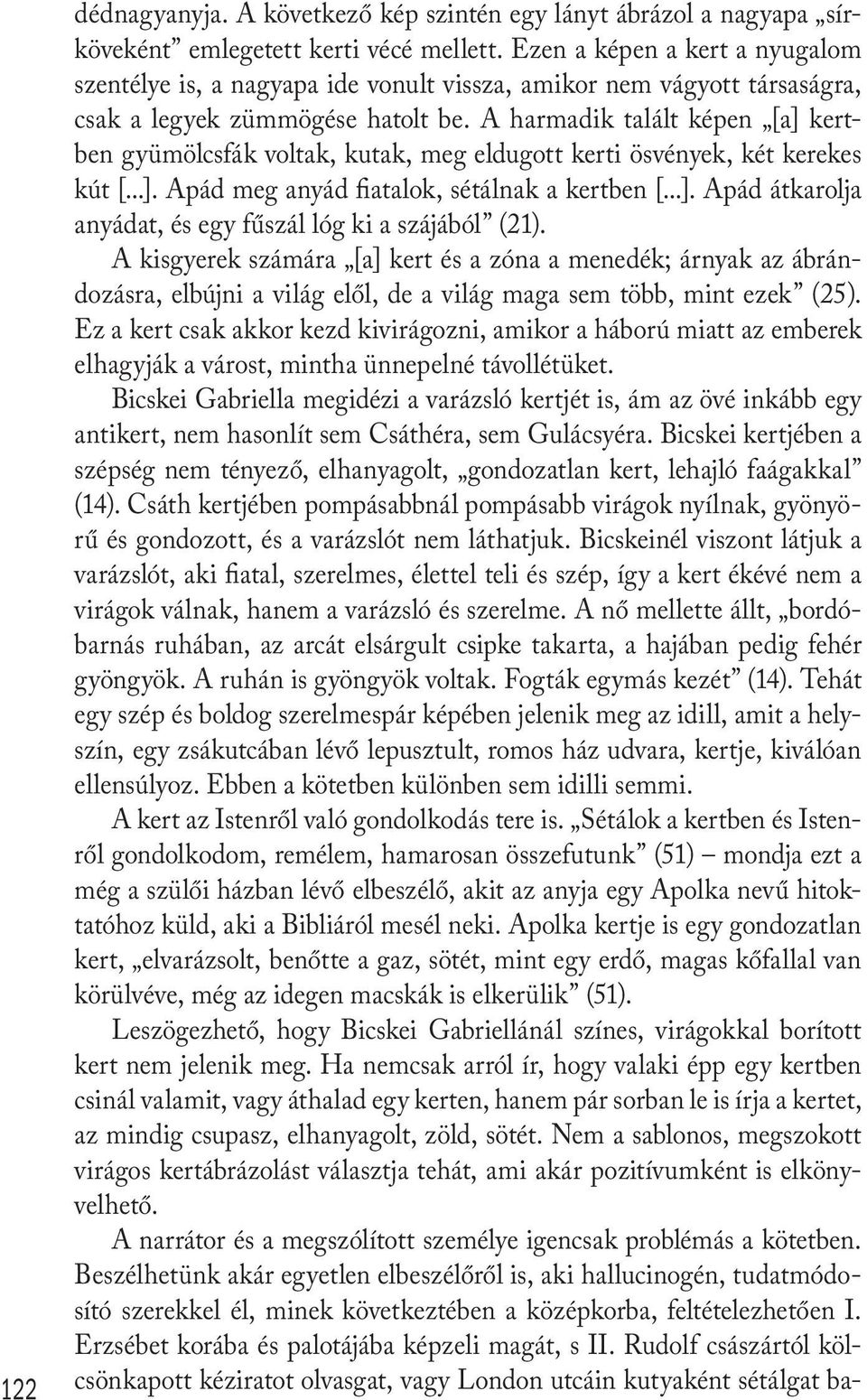 A harmadik talált képen [a] kertben gyümölcsfák voltak, kutak, meg eldugott kerti ösvények, két kerekes kút [...]. Apád meg anyád fiatalok, sétálnak a kertben [...]. Apád átkarolja anyádat, és egy fűszál lóg ki a szájából (21).