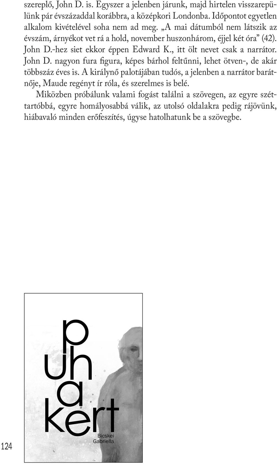 -hez siet ekkor éppen Edward K., itt ölt nevet csak a narrátor. John D. nagyon fura figura, képes bárhol feltűnni, lehet ötven-, de akár többszáz éves is.