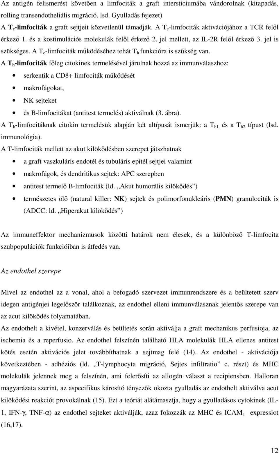 jel mellett, az IL-2R felıl érkezı 3. jel is szükséges. A T c -limfociták mőködéséhez tehát T h funkcióra is szőkség van.