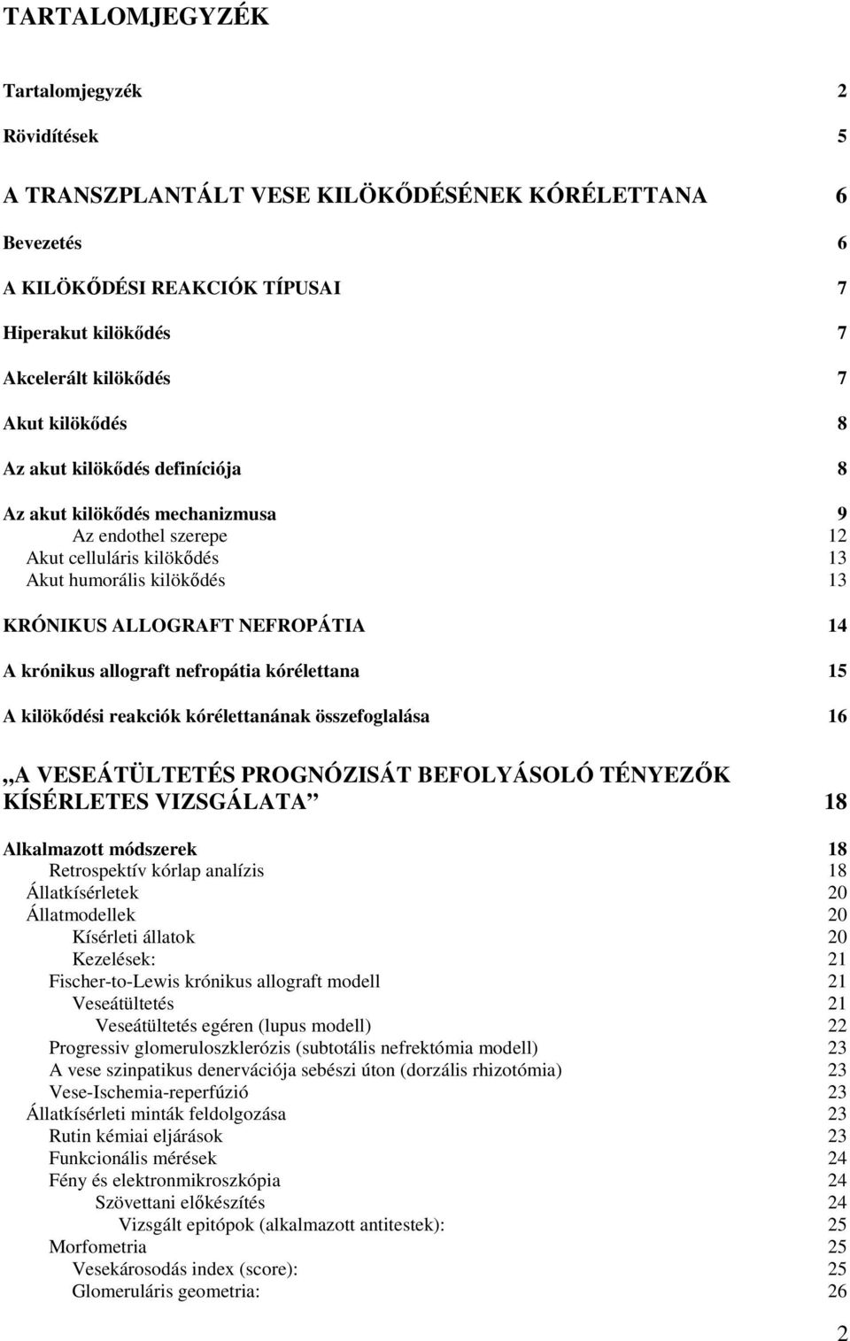 krónikus allograft nefropátia kórélettana 15 A kilökıdési reakciók kórélettanának összefoglalása 16 A VESEÁTÜLTETÉS PROGNÓZISÁT BEFOLYÁSOLÓ TÉNYEZİK KÍSÉRLETES VIZSGÁLATA 18 Alkalmazott módszerek 18