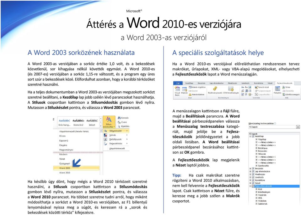 Ha a teljes dokumentumban a Word 2003-as verziójában megszokott sorközt szeretné beállítani, a Kezdőlap lap jobb szélén lévő parancsokat használhatja.