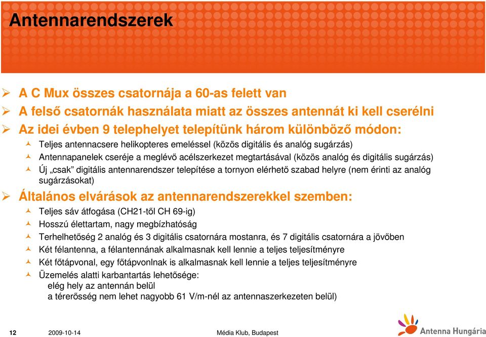 antennarendszer telepítése a tornyon elérhetı szabad helyre (nem érinti az analóg sugárzásokat) Általános elvárások az antennarendszerekkel szemben: Teljes sáv átfogása (CH21-tıl CH 69-ig) Hosszú