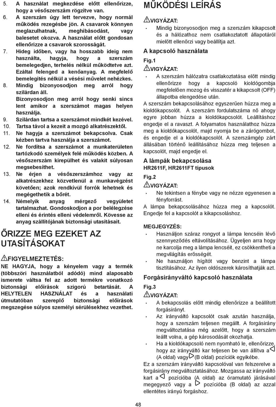 Hideg id ben, vagy ha hosszabb ideig nem használta, hagyja, hogy a szerszám bemelegedjen, terhelés nélkül m ködtetve azt. Ezáltal felenged a ken anyag.