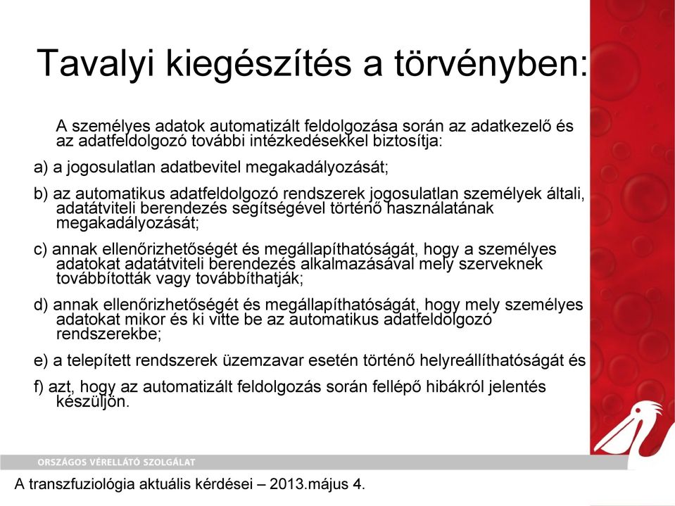 és megállapíthatóságát, hogy a személyes adatokat adatátviteli berendezés alkalmazásával mely szerveknek továbbították vagy továbbíthatják; d) annak ellenőrizhetőségét és megállapíthatóságát, hogy