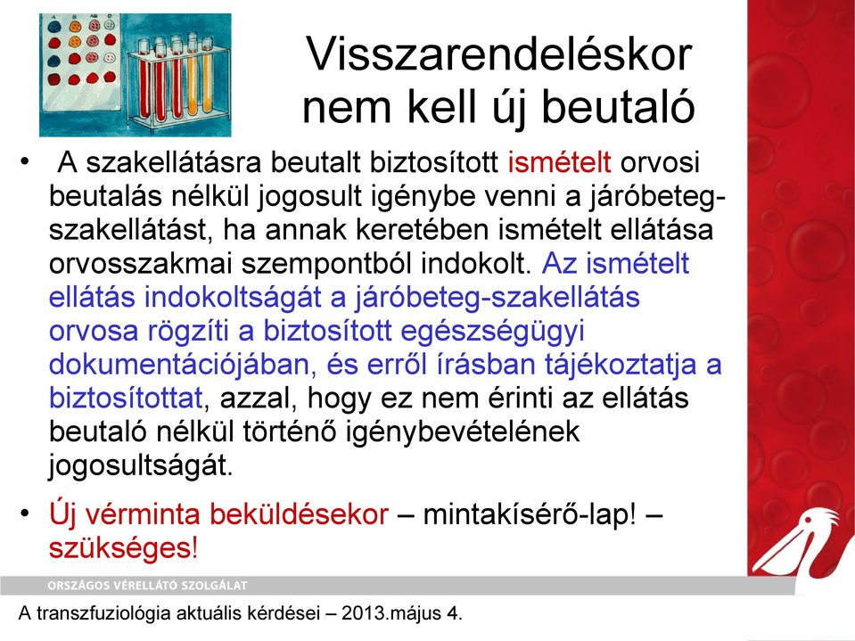 Az ismételt ellátás indokoltságát a járóbeteg-szakellátás orvosa rögzíti a biztosított egészségügyi dokumentációjában, és erről