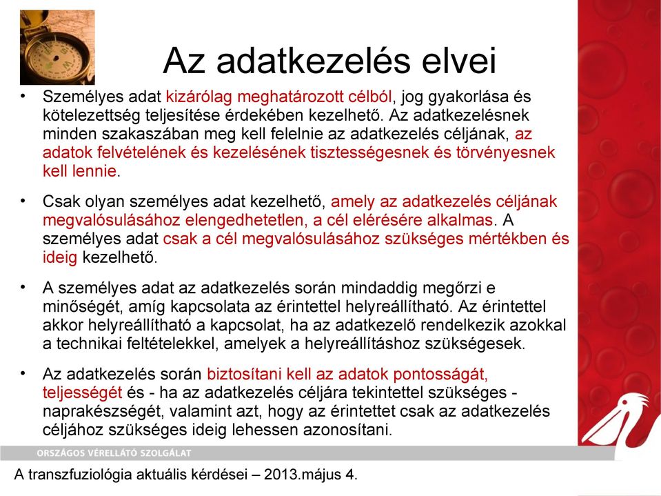 Csak olyan személyes adat kezelhető, amely az adatkezelés céljának megvalósulásához elengedhetetlen, a cél elérésére alkalmas.