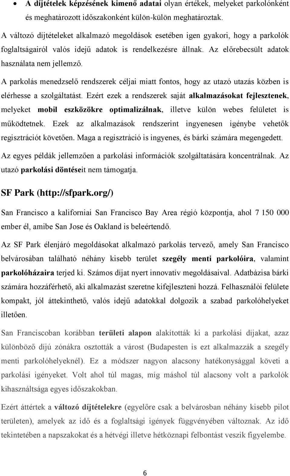 A parkolás menedzselő rendszerek céljai miatt fontos, hogy az utazó utazás közben is elérhesse a szolgáltatást.