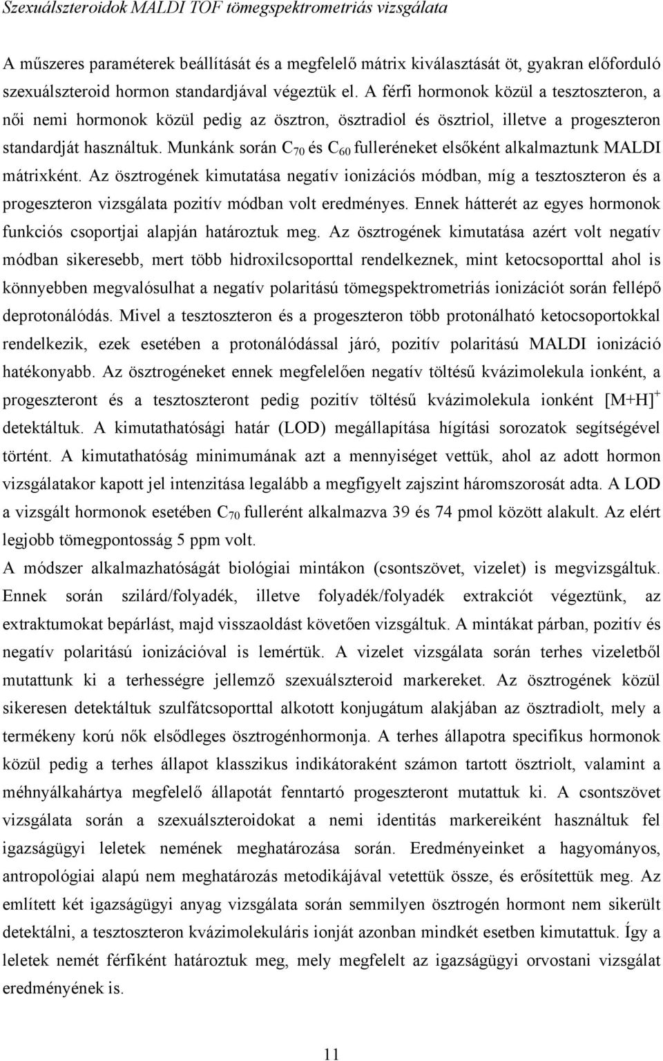 Munkánk során C 70 és C 60 fulleréneket elsőként alkalmaztunk MALDI mátrixként.