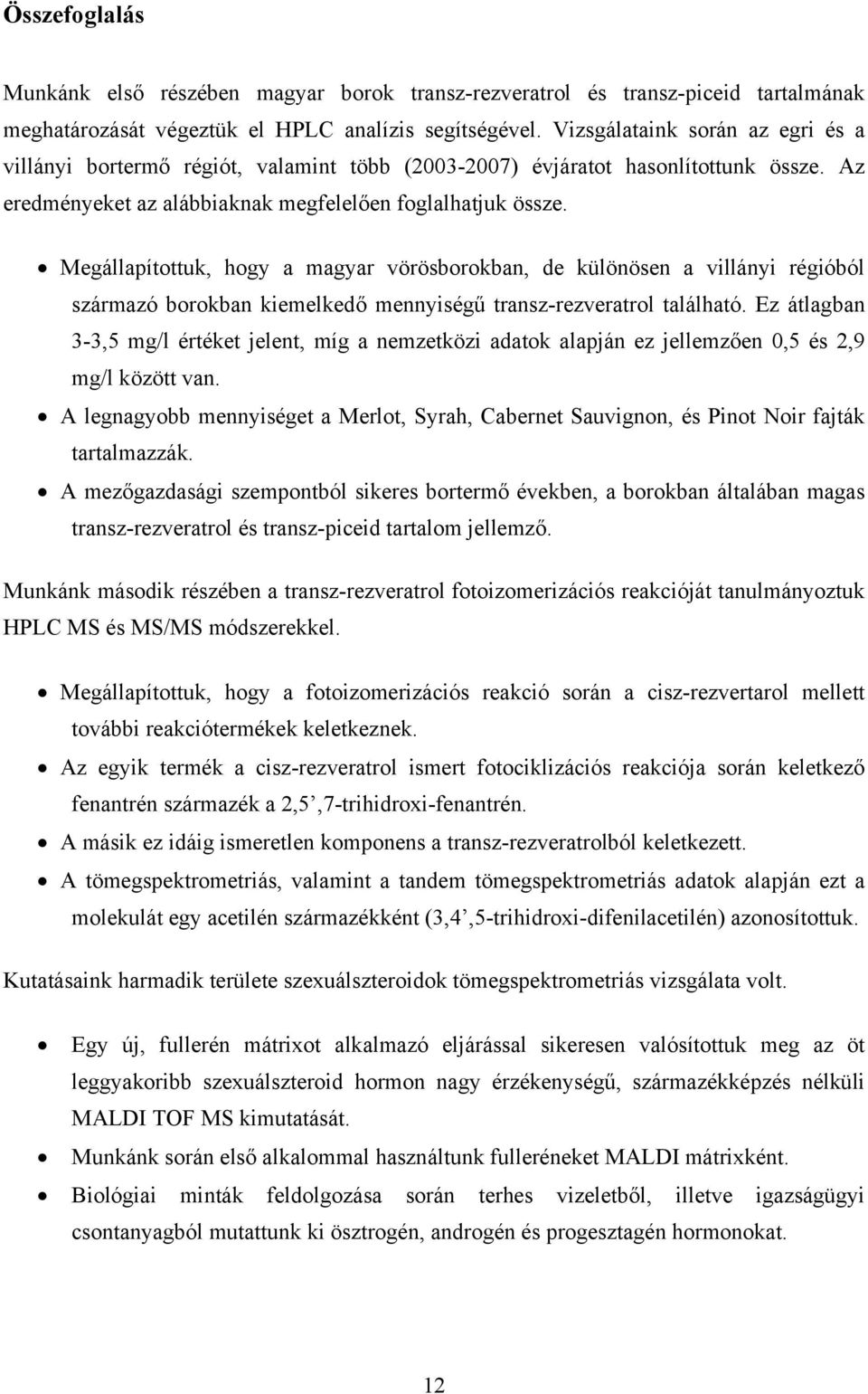 Megállapítottuk, hogy a magyar vörösborokban, de különösen a villányi régióból származó borokban kiemelkedő mennyiségű transz-rezveratrol található.
