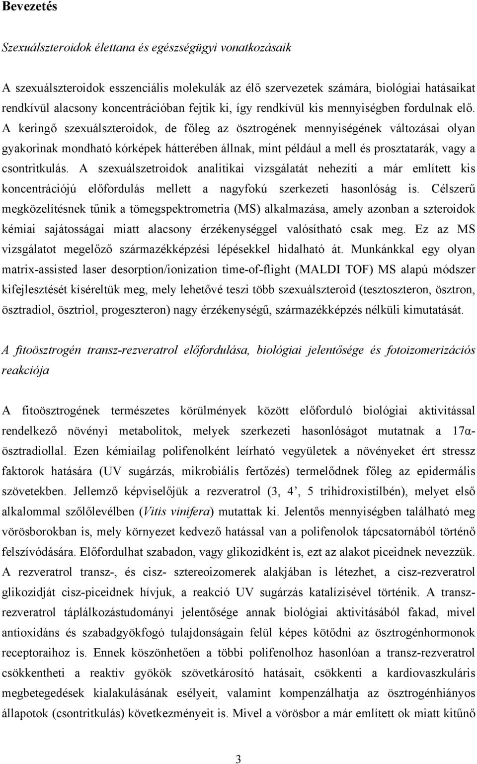 A keringő szexuálszteroidok, de főleg az ösztrogének mennyiségének változásai olyan gyakorinak mondható kórképek hátterében állnak, mint például a mell és prosztatarák, vagy a csontritkulás.