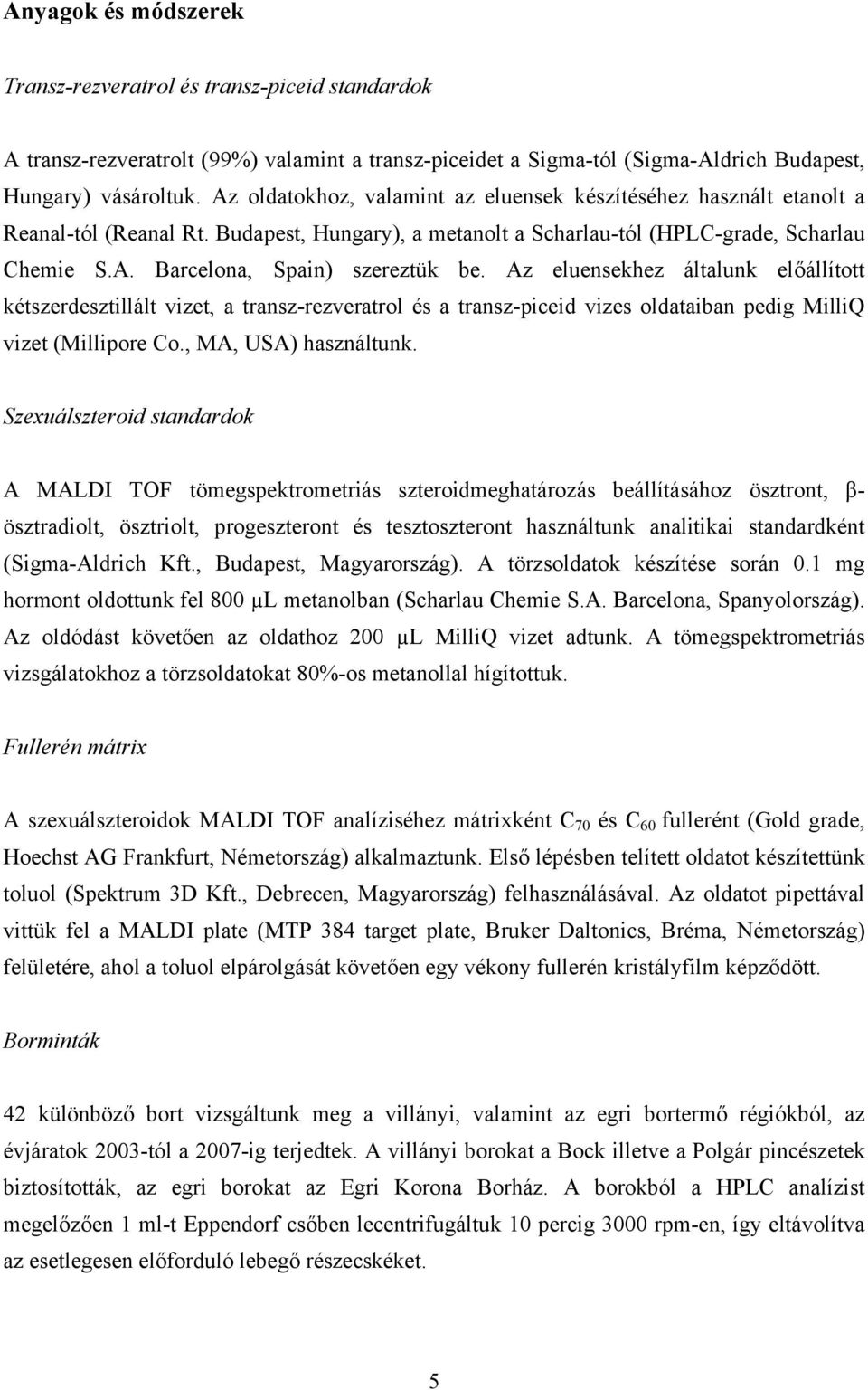 Az eluensekhez általunk előállított kétszerdesztillált vizet, a transz-rezveratrol és a transz-piceid vizes oldataiban pedig MilliQ vizet (Millipore Co., MA, USA) használtunk.