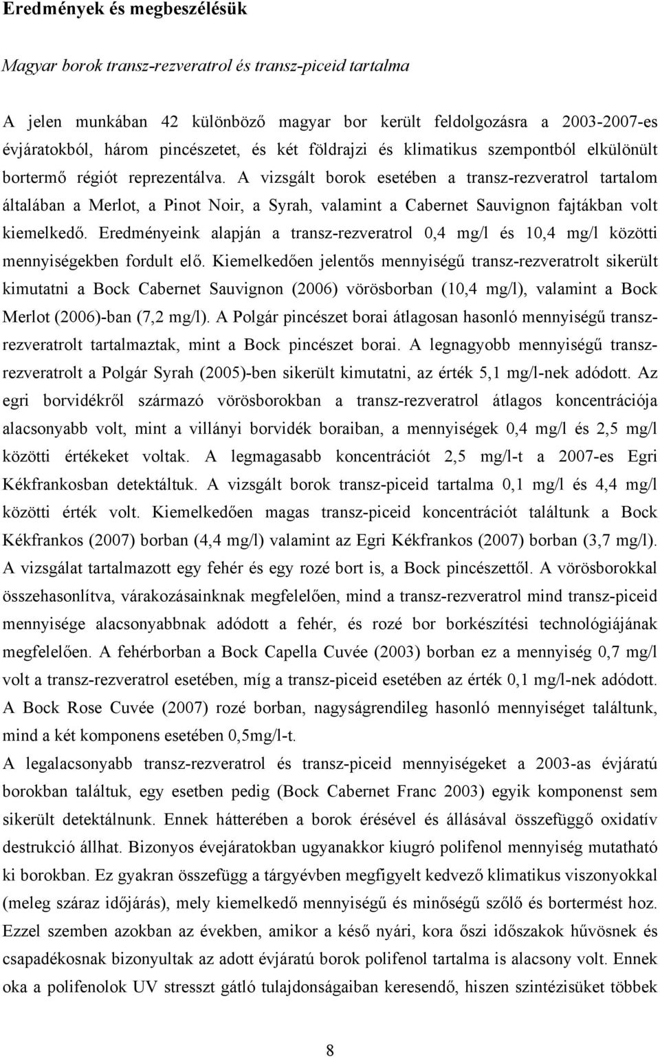 A vizsgált borok esetében a transz-rezveratrol tartalom általában a Merlot, a Pinot Noir, a Syrah, valamint a Cabernet Sauvignon fajtákban volt kiemelkedő.
