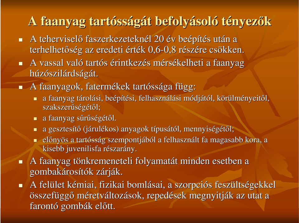 A faanyagok, fatermékek tartóss ssága függ: a faanyag tárolási, beépítési si, felhasználási si módjától, körülményeitıl, szakszerőségétıl; a faanyag sőrőségétıl.