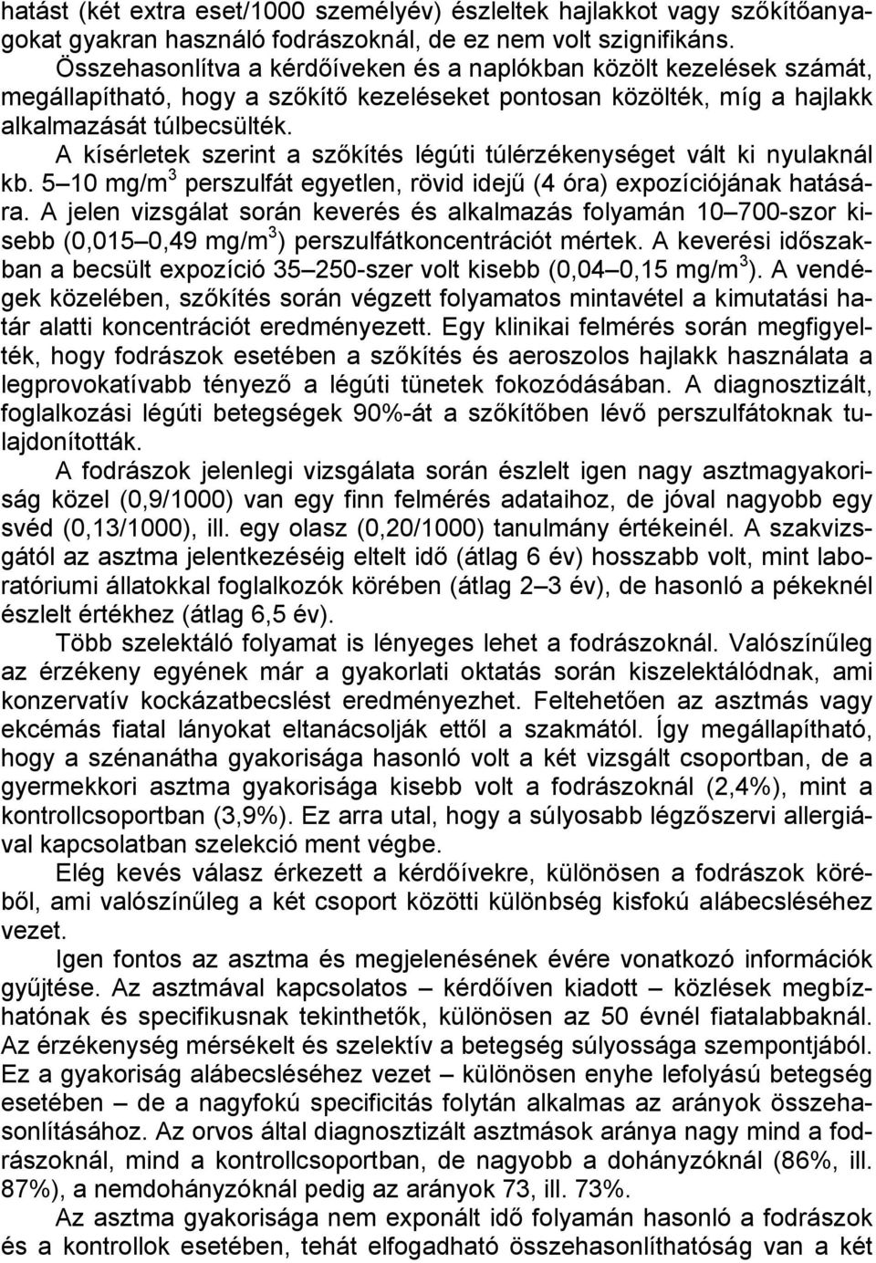 A kísérletek szerint a szőkítés légúti túlérzékenységet vált ki nyulaknál kb. 510 mg/m 3 perszulfát egyetlen, rövid idejű (4 óra) expozíciójának hatására.