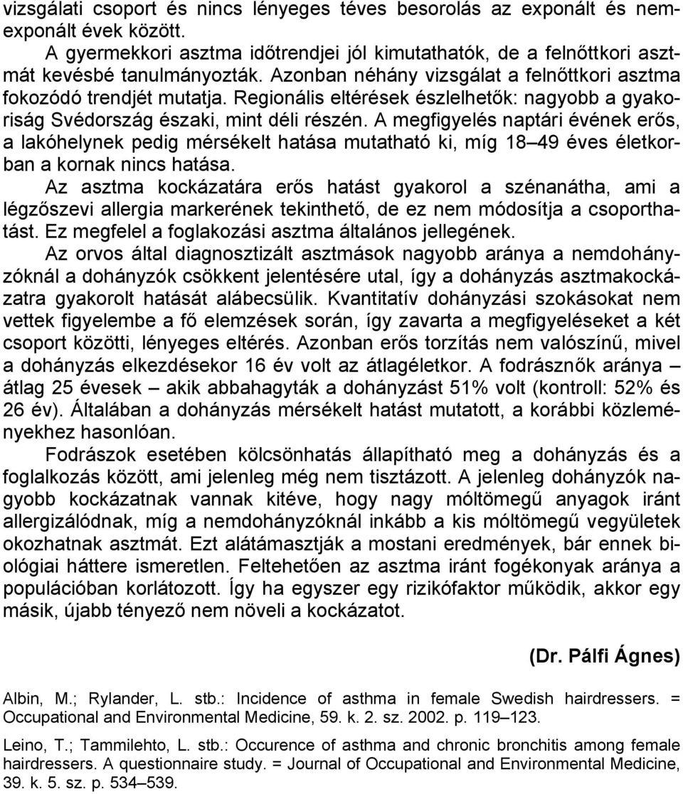 A megfigyelés naptári évének erős, a lakóhelynek pedig mérsékelt hatása mutatható ki, míg 1849 éves életkorban a kornak nincs hatása.
