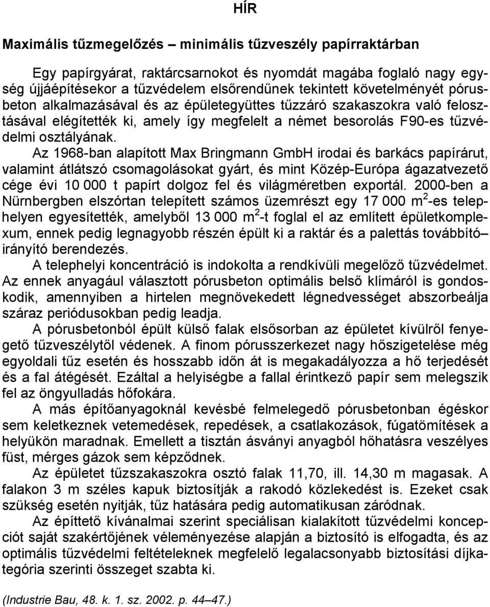 Az 1968-ban alapított Max Bringmann GmbH irodai és barkács papírárut, valamint átlátszó csomagolásokat gyárt, és mint Közép-Európa ágazatvezető cége évi 10 000 t papírt dolgoz fel és világméretben