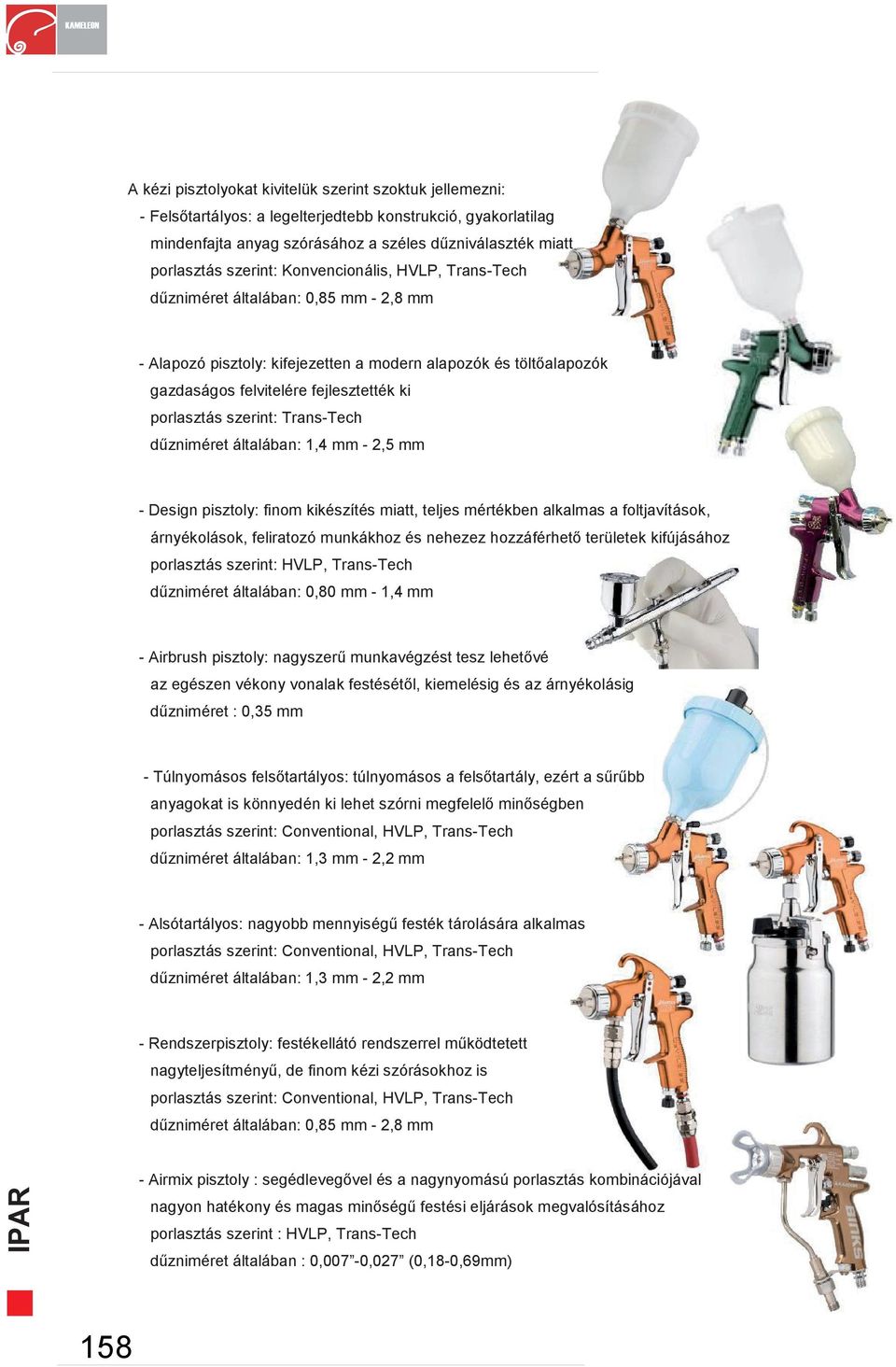 Trans-Tech dűzniméret általában: 1,4 mm - 2,5 mm - Design pisztoly: finom kikészítés miatt, teljes mértékben alkalmas a foltjavítások, árnyékolások, feliratozó munkákhoz és nehezez hozzáférhető