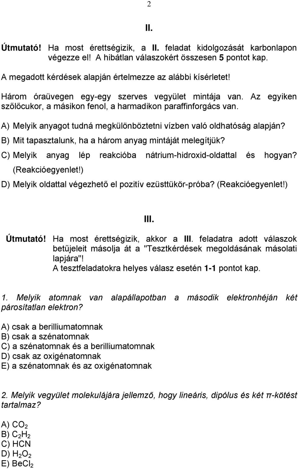 B) Mit tapasztalunk, ha a három anyag mintáját melegítjük? C) Melyik anyag lép reakcióba nátrium-hidroxid-oldattal és hogyan? (Reakcióegyenlet!