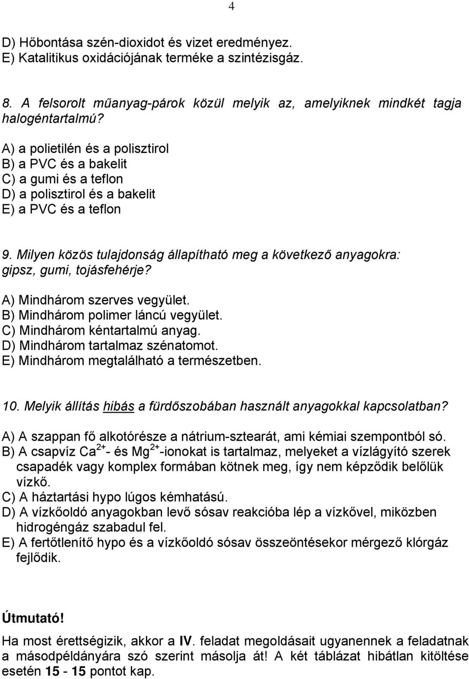 Milyen közös tulajdonság állapítható meg a következő anyagokra: gipsz, gumi, tojásfehérje? A) Mindhárom szerves vegyület. B) Mindhárom polimer láncú vegyület. C) Mindhárom kéntartalmú anyag.